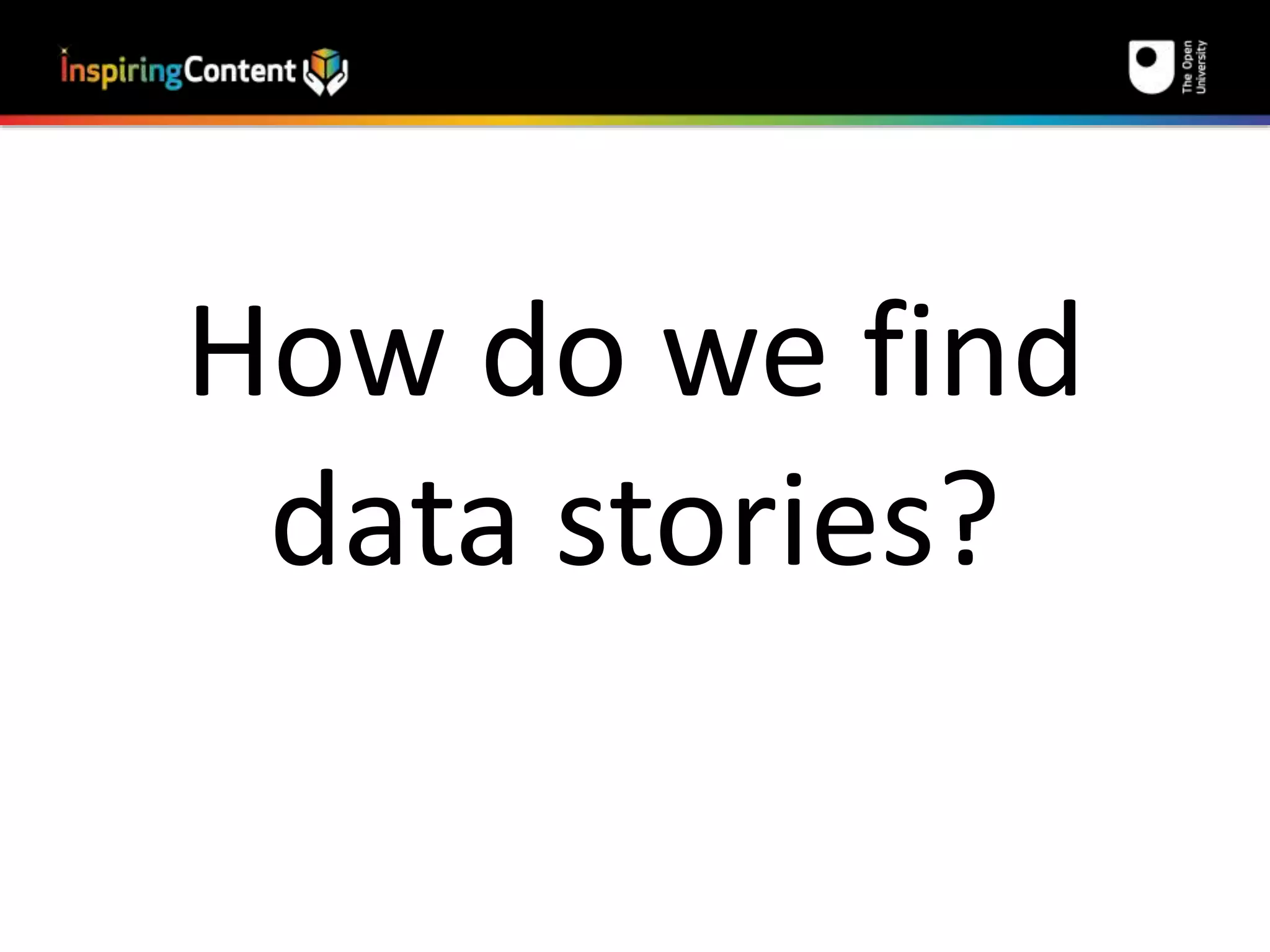 How do we find 
data stories? 
 