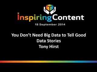 You Don’t Need Big Data to Tell Good 
Data Stories 
Tony Hirst 
 