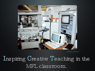 I nspiring  C reative  T eaching in the MFL classroom. image by crabchick 
