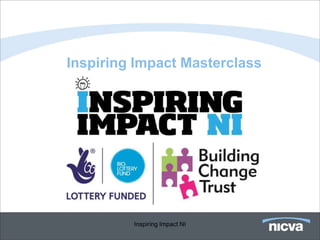 Inspiring Impact Masterclass
Inspiring Impact NI
 