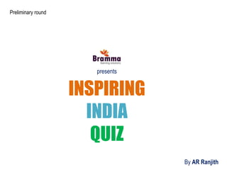 By AR Ranjith
INSPIRING
INDIA
QUIZ
presents
Preliminary round
 