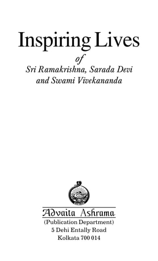 Inspiring Lives
              of
Sri Ramakrishna, Sarada Devi
   and Swami Vivekananda




    (Publication Department)
      5 Dehi Entally Road
        Kolkata 700 014
 