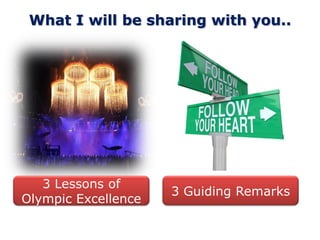 What I will be sharing with you..




   3 Lessons of
                     3 Guiding Remarks
Olympic Excellence
 