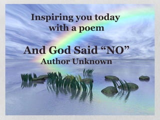 And God Said “NO”
Author Unknown
Inspiring you today
with a poem
 