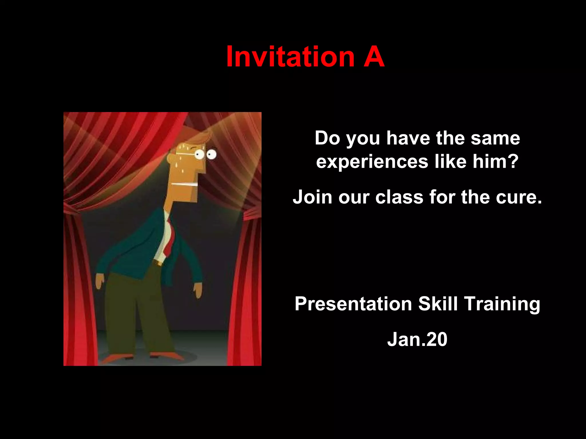 Invitation A Do you have the same experiences like him? Join our class for the cure. Presentation Skill Training Jan.20 