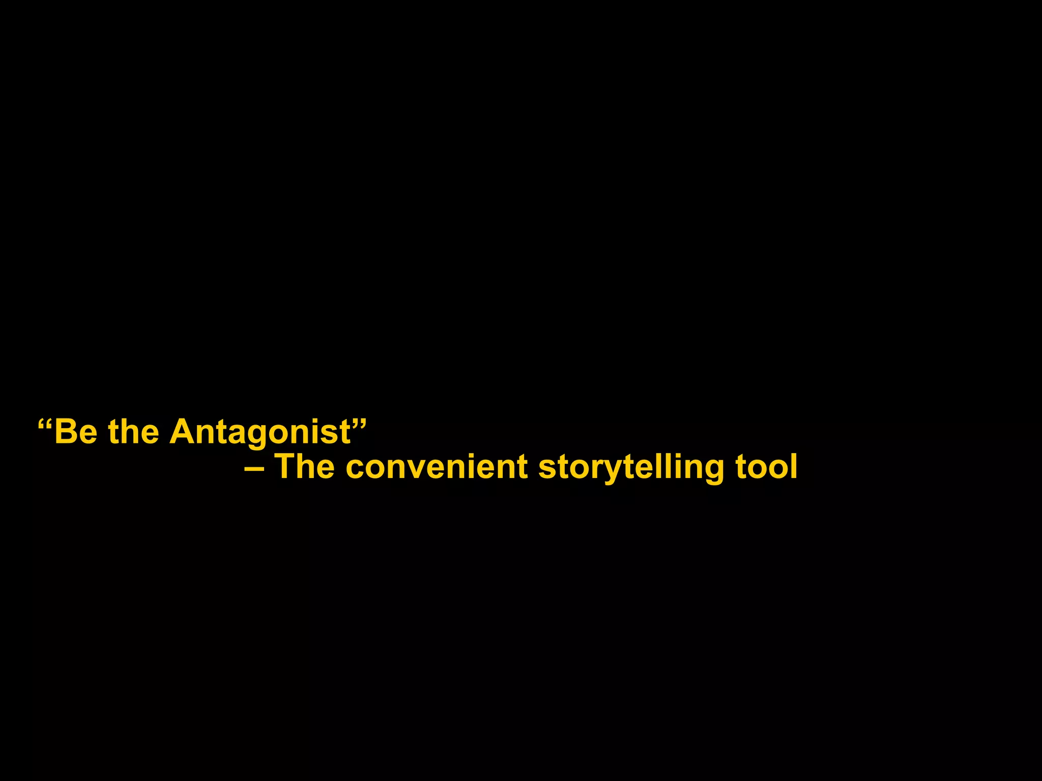 “ Be the Antagonist”  – The convenient storytelling tool 