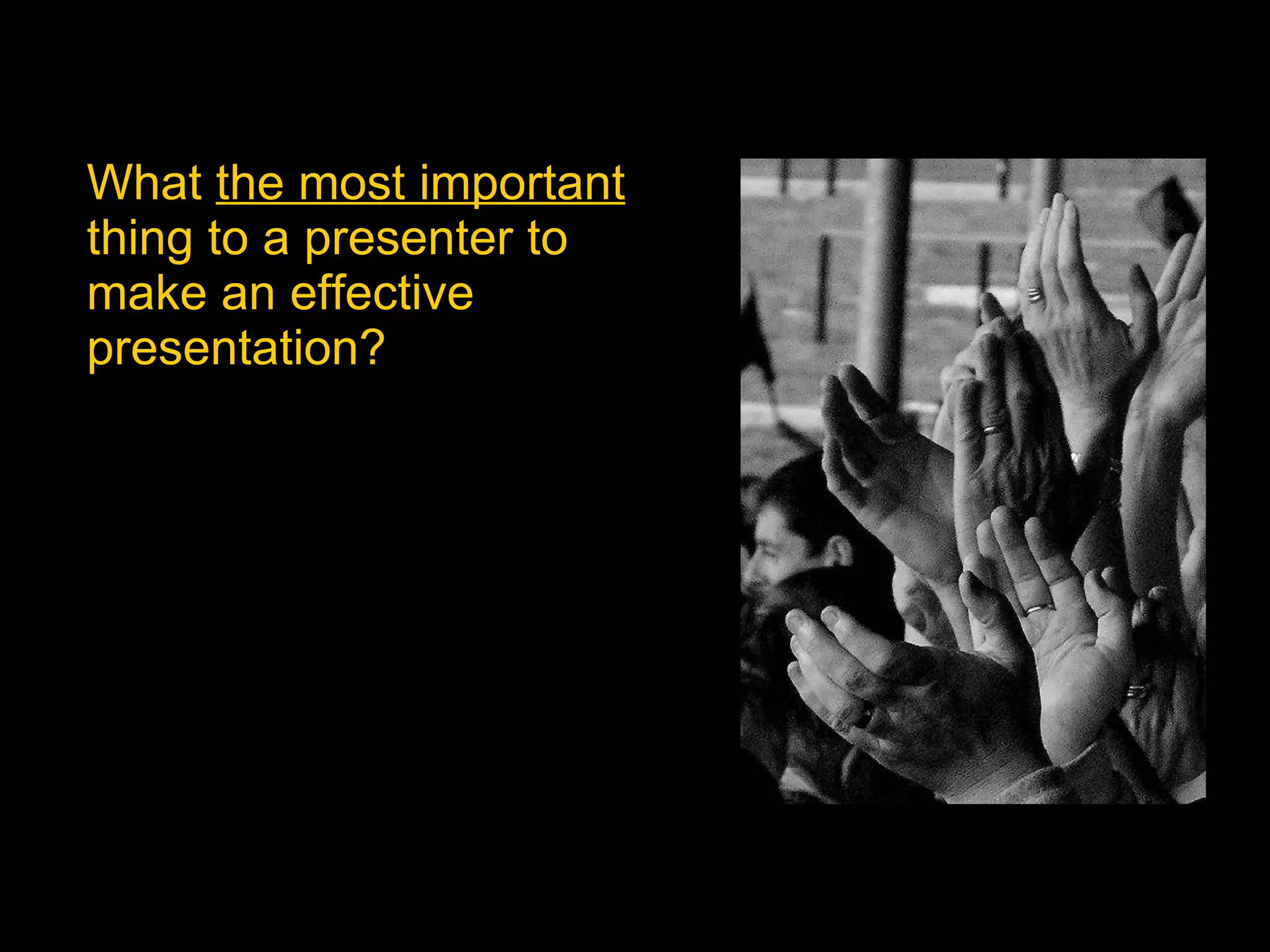 What  the most important  thing to a presenter to make an effective presentation? 