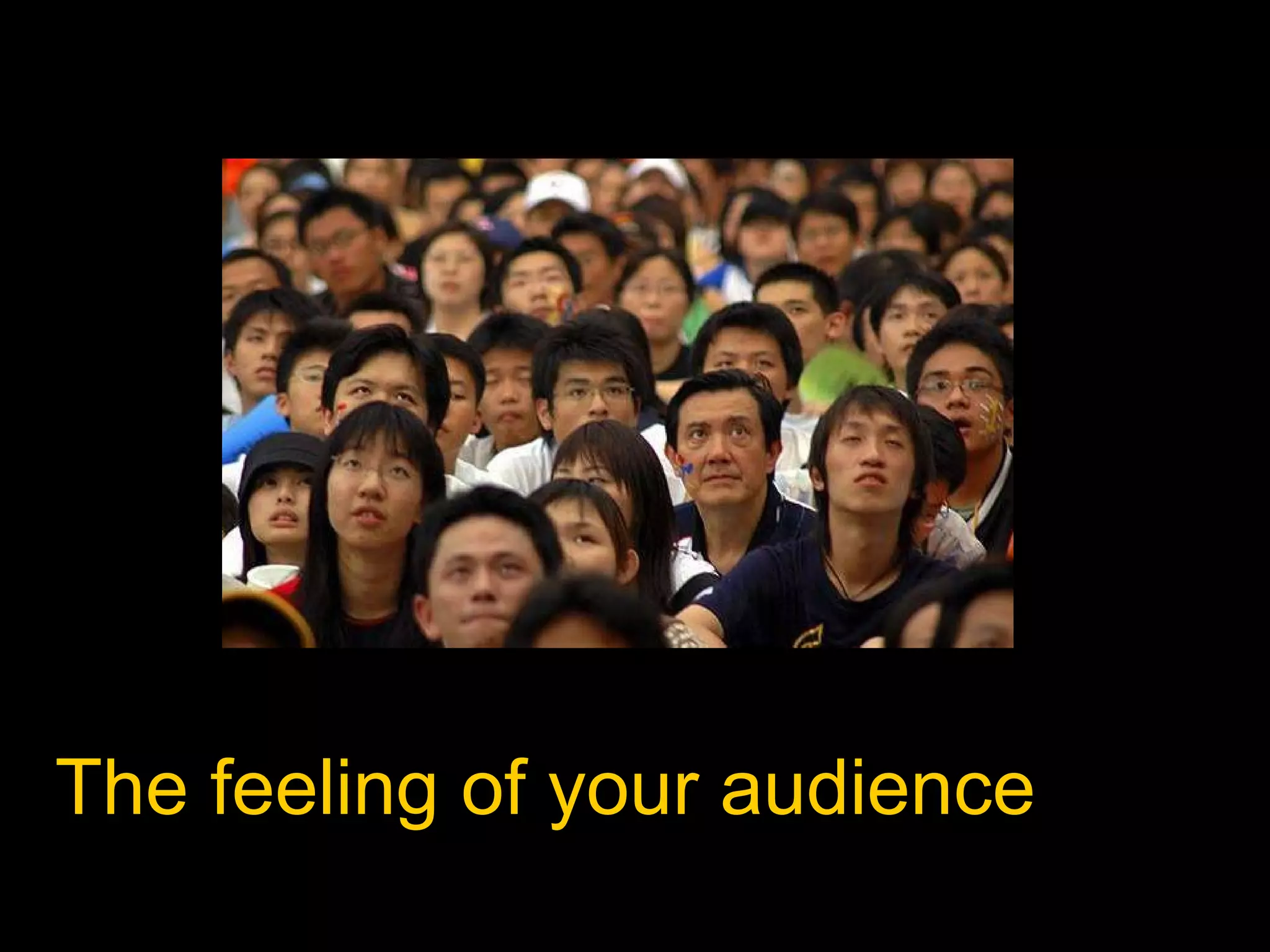 The feeling of your audience 