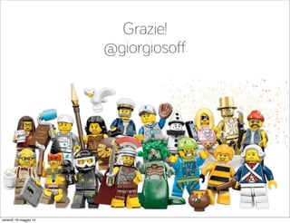 Grazie!
@giorgiosoﬀ
venerdì 16 maggio 14
 