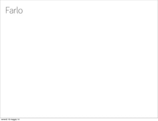 Farlo
venerdì 16 maggio 14
 