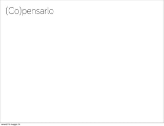 (Co)pensarlo
venerdì 16 maggio 14
 