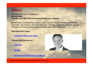 About 
This slide deck was put together by 
Bernard Marr, 
Founder and CEO of the Advanced Performance Institute. 
Bernard...