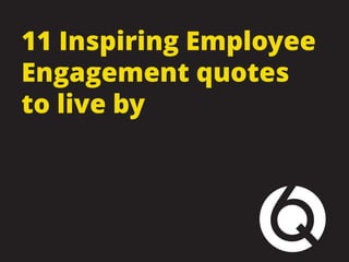 11 Inspiring Employee
Engagement quotes
to live by
 