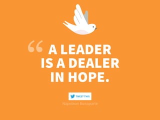 A LEADER
IS A DEALER
IN HOPE.
Napoleon Bonaparte
TWEET THIS
 