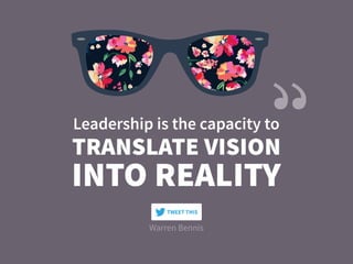 Warren Bennis
TRANSLATE VISION
Leadership is the capacity to
INTO REALITY
TWEET THIS
 