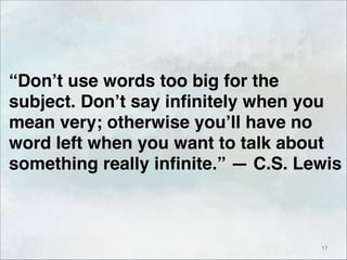 “Don’t use words too big for the
subject. Don’t say infinitely when you
mean very; otherwise you’ll have no
word left when...