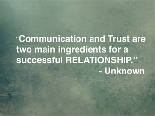 “Communication and Trust are
two main ingredients for a
successful RELATIONSHIP.” 
- Unknown
18
 