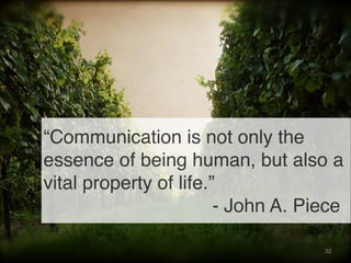 “Communication is not only the
essence of being human, but also a
vital property of life.” 
- John A. Piece
32
 