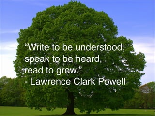 “Write to be understood,
speak to be heard, 
read to grow.” 
- Lawrence Clark Powell
8
 