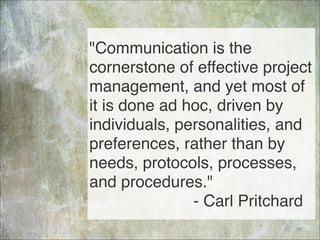 "Communication is the
cornerstone of effective project
management, and yet most of
it is done ad hoc, driven by
individual...