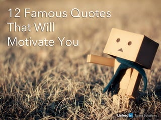 12 Famous Quotes
That Will
Motivate You
 