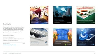 6LinkedIn › Inspiring Recruitment Ads
EverythingMe
EverythingMe makes personalization software
for Android devices. These ads are aimed at
just the type of puzzle solving, comic book
hero fan-ing, cartoon humor loving, board
game wizards the company’s looking for.
SUPER CREATIVE CONCEPT
EMPOWERING MESSAGING
SPEAKS TO THE TARGET IN A DIRECT, PERSONAL WAY
COMPANY CULTURE SHINES THROUGH
Industry: Internet
LinkedIn Company Page | website
Online
 