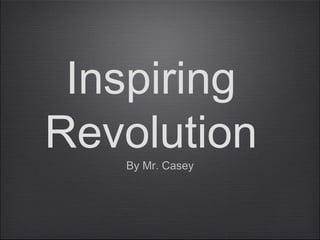 Inspiring
RevolutionBy Mr. Casey
 