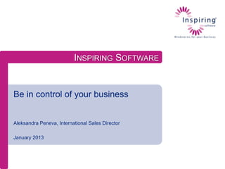 INSPIRING SOFTWARE


Be in control of your business


Aleksandra Peneva, International Sales Director

January 2013
 