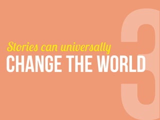 Stories can universally

3

CHANGE THE WORLD

 