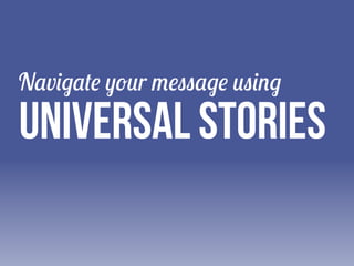 Navigate your message using

universal stories

 