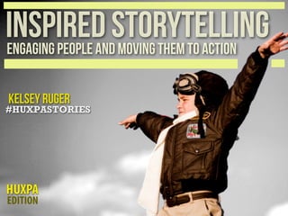INSPIRED STORYTELLING
ENGAGING PEOPLE AND MOVING THEM TO ACTION
KELSEY RUGER

#HUXPASTORIES

HUXPA
EDITION

 
