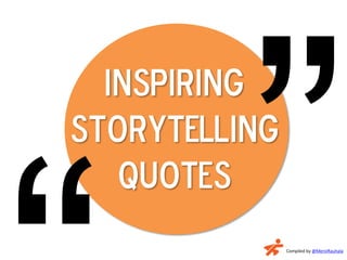 Inspiring
storytelling
quotes
Compiled by @MerviRauhala
 