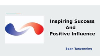 Inspiring Success
And
Positive Influence
Sean Tarpenning
 