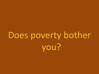 Does poverty bother
       you?
 