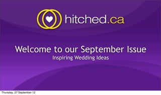 Welcome to our September Issue
                            Inspiring Wedding Ideas




Thursday, 27 September 12
 