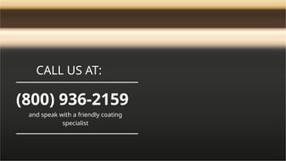 (800) 936-2159
and speak with a friendly coating
specialist
CALL US AT:
 
