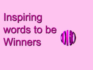 Inspiring
words to be
Winners
 