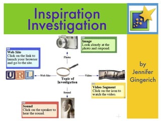 Inspiration
Investigation

                   by
                 Jennifer
                Gingerich
 