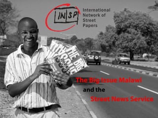 and the
The Big Issue Malawi
Street News Service
 