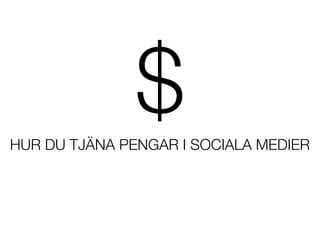 $
HUR DU TJ?NA PENGAR I SOCIALA MEDIER
 
