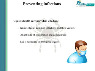 Preventing infections
Requires health care providers who have:
– Knowledge of common infections and their vectors
– An attitude of cooperation and commitment
– Skills necessary to provide safe care
 