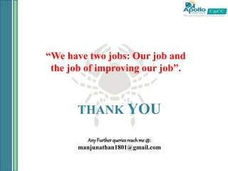 “We have two jobs: Our job and
the job of improving our job”.
THANK YOU
AnyFurtherqueriesreachme @:
manjunathan1801@gmail.com
 