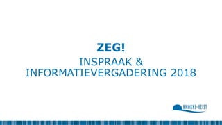 ZEG!
INSPRAAK &
INFORMATIEVERGADERING 2018
 