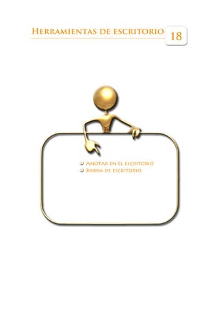 Herramientas de escritorio
                                    18




          Anotar en el escritorio
          Barra de escritorio
 