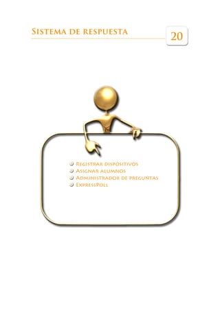 Sistema de respuesta
                                      20




         Registrar dispositivos
         Asignar alumnos
         Administrador de preguntas
         ExpressPoll
 