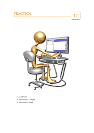 Práctica
                       11




  Cuadrícula
  Herramienta Compás
  Herramienta Regla
 