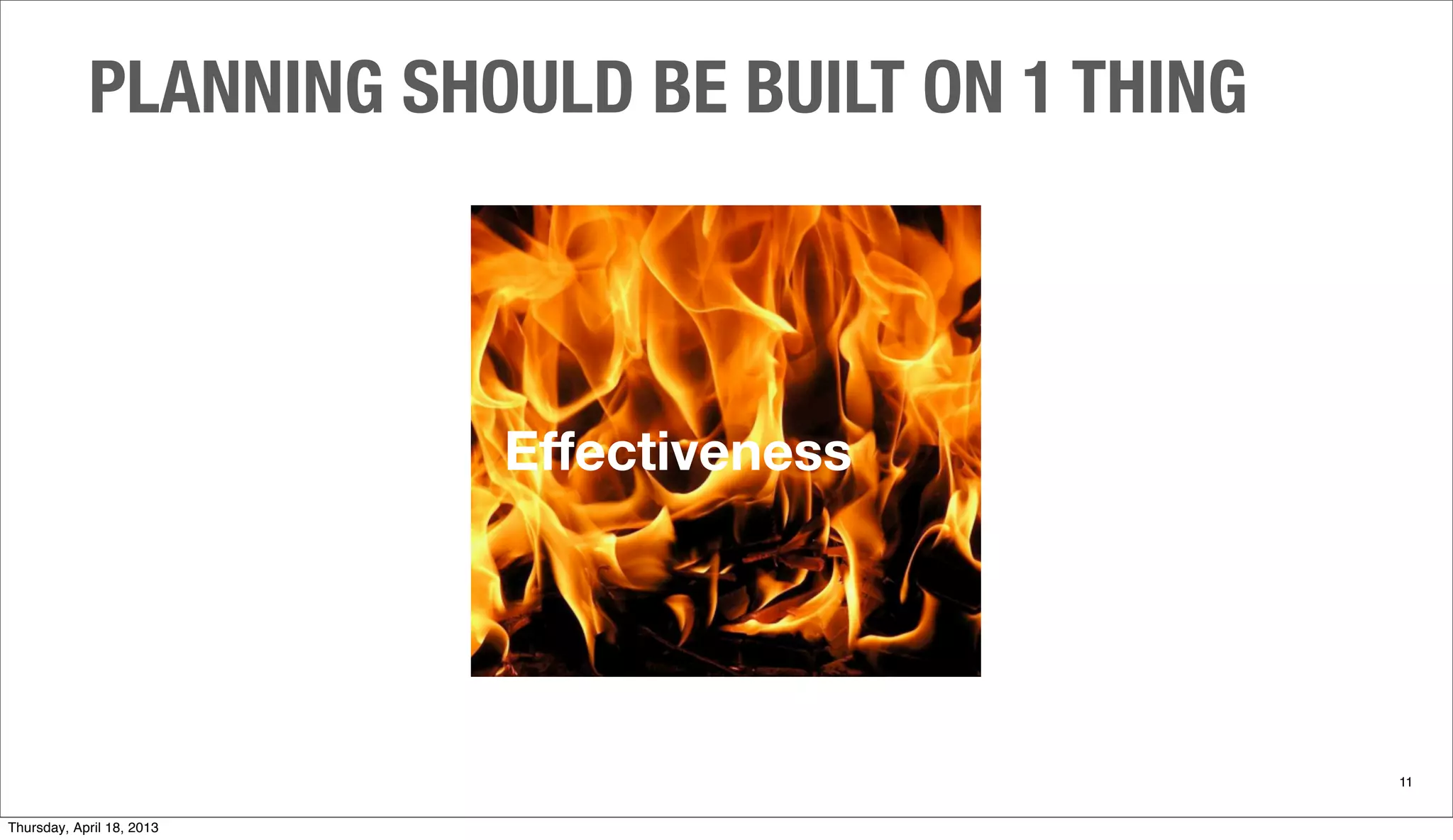 Effectiveness
PLANNING SHOULD BE BUILT ON 1 THING
11
Thursday, April 18, 2013
 