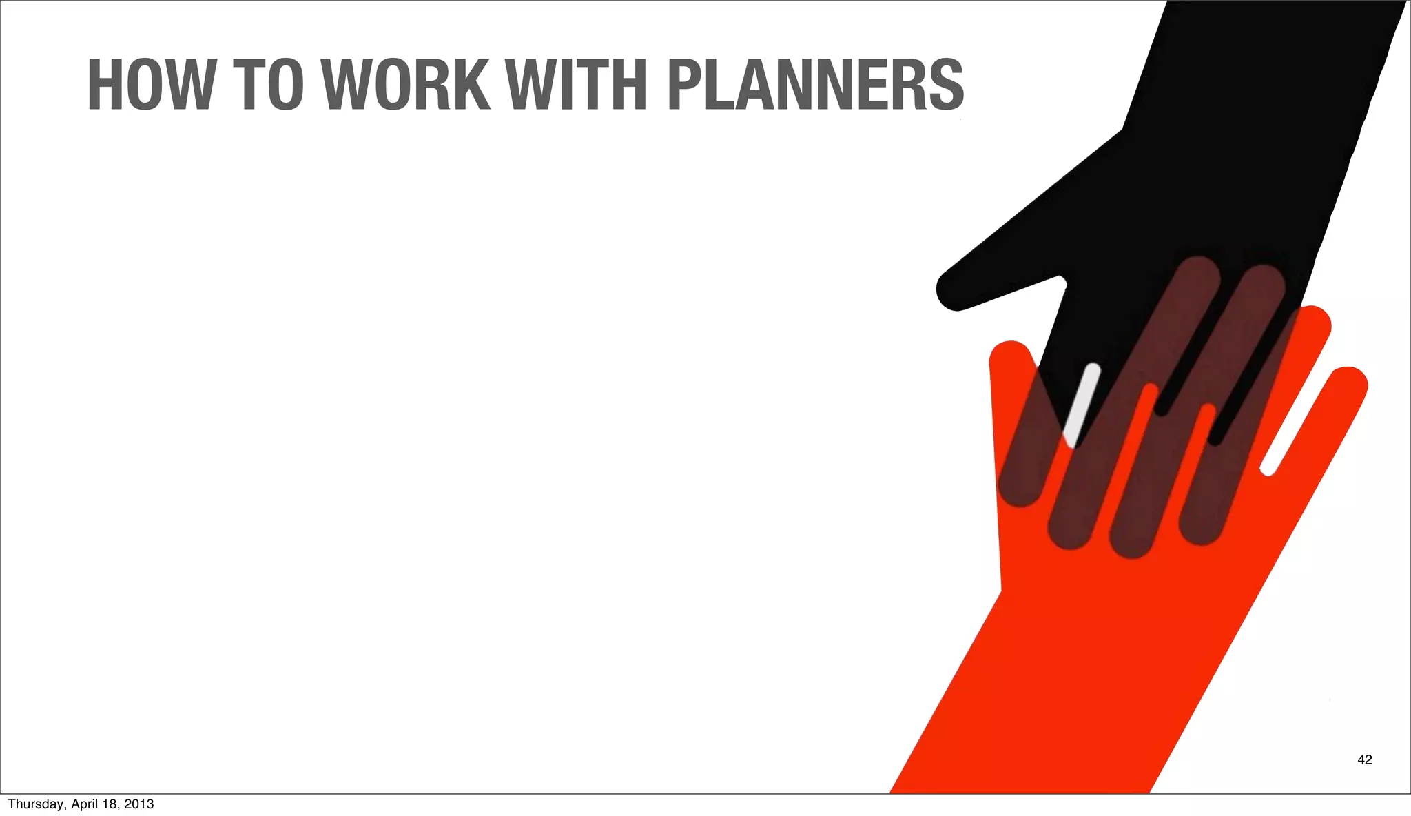 HOW TO WORK WITH PLANNERS
42
Thursday, April 18, 2013
 