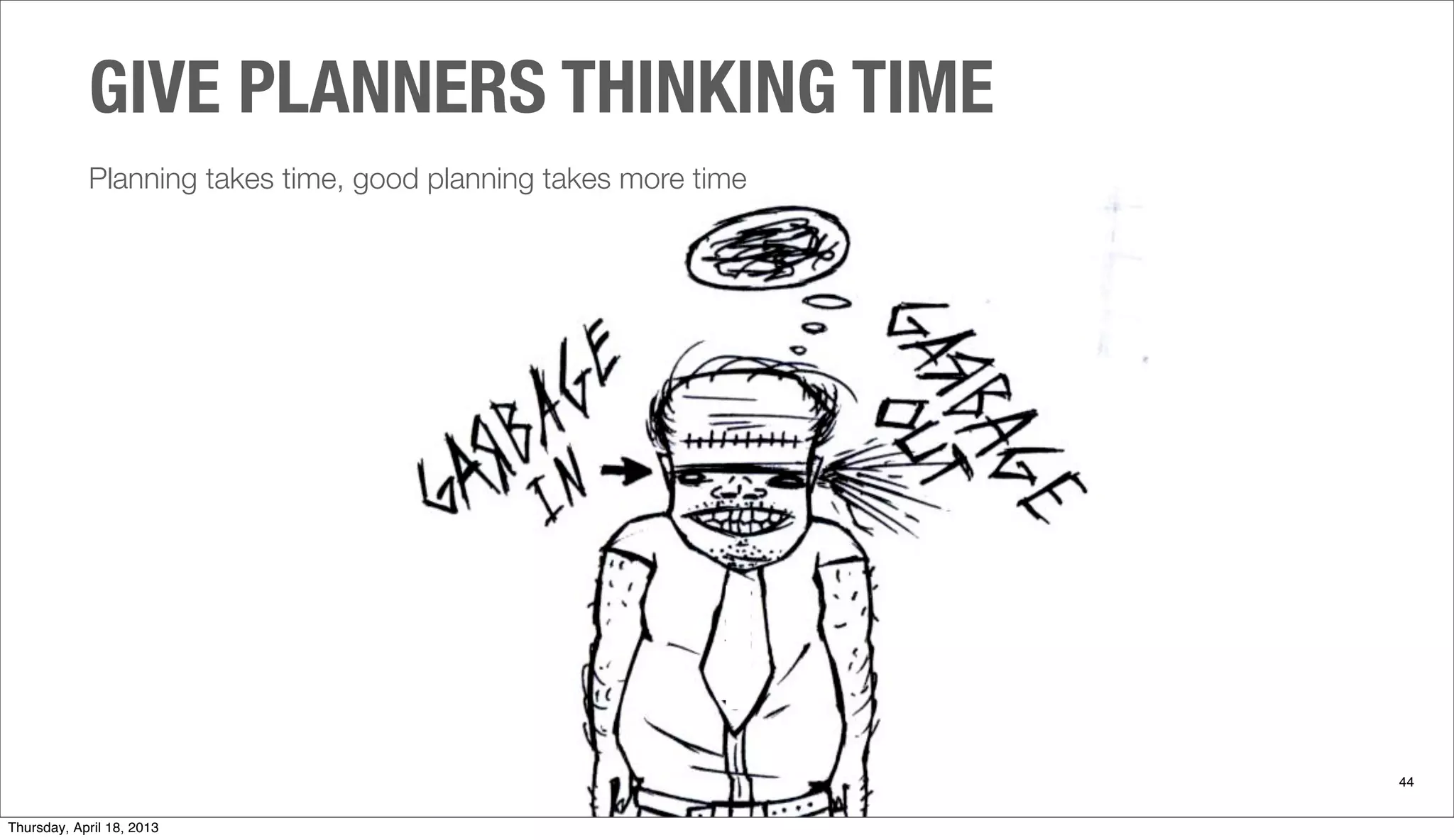 Planning takes time, good planning takes more time
GIVE PLANNERS THINKING TIME
44
Thursday, April 18, 2013
 