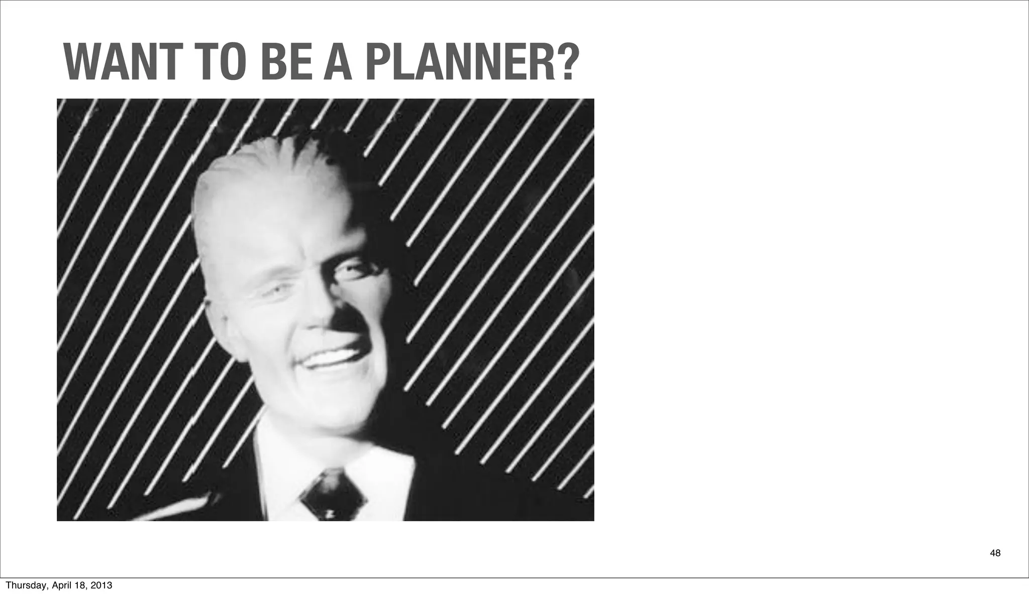 WANT TO BE A PLANNER?
48
Thursday, April 18, 2013
 